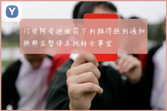门将阿奇迪被罚下利雅得胜利通知热那亚暂停本托转会事宜