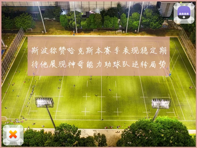 斯波称赞哈克斯本赛季表现稳定期待他展现神奇能力助球队逆转局势