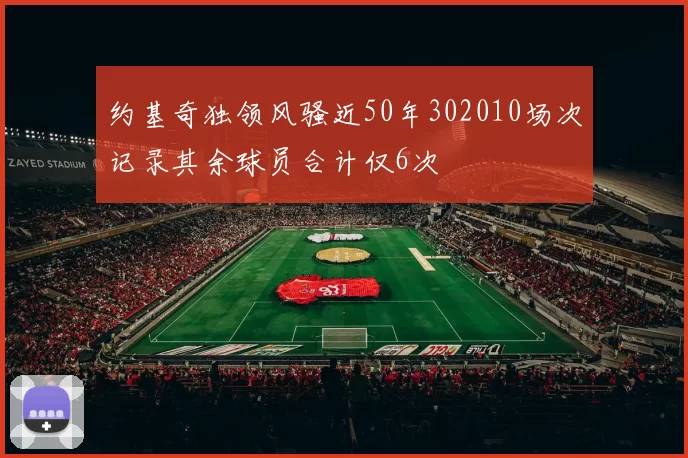 约基奇独领风骚近50年302010场次记录其余球员合计仅6次