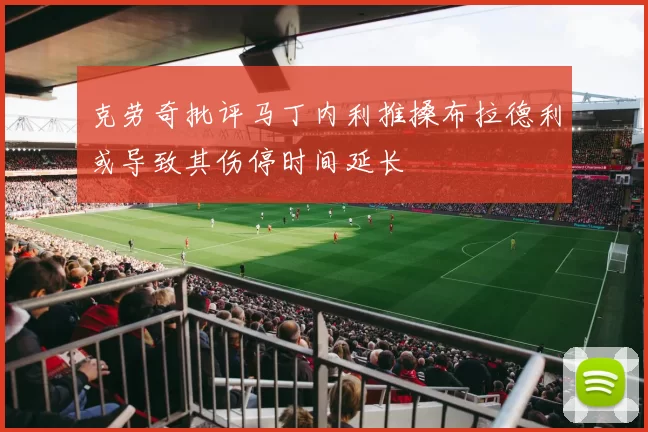 克劳奇批评马丁内利推搡布拉德利或导致其伤停时间延长